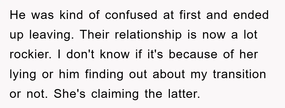 He was kind of confused at first and ended up leaving. Their relationship is now a lot rockier. I don't know if it's because of her lying or him finding...