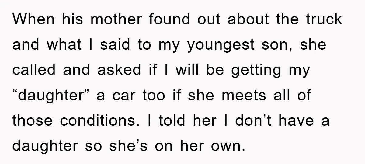 When his mother found out about the truck and what I said to my youngest son, she called and asked if I will be getting my “daughter” a car too...