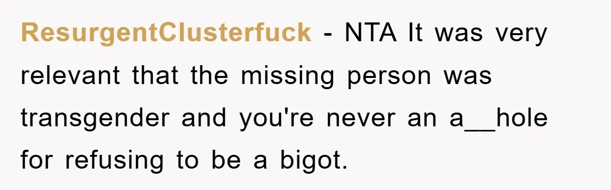 ResurgentClusterfuck − NTA It was very relevant that the missing person was transgender and you're never an a__hole for refusing to be a bigot.
