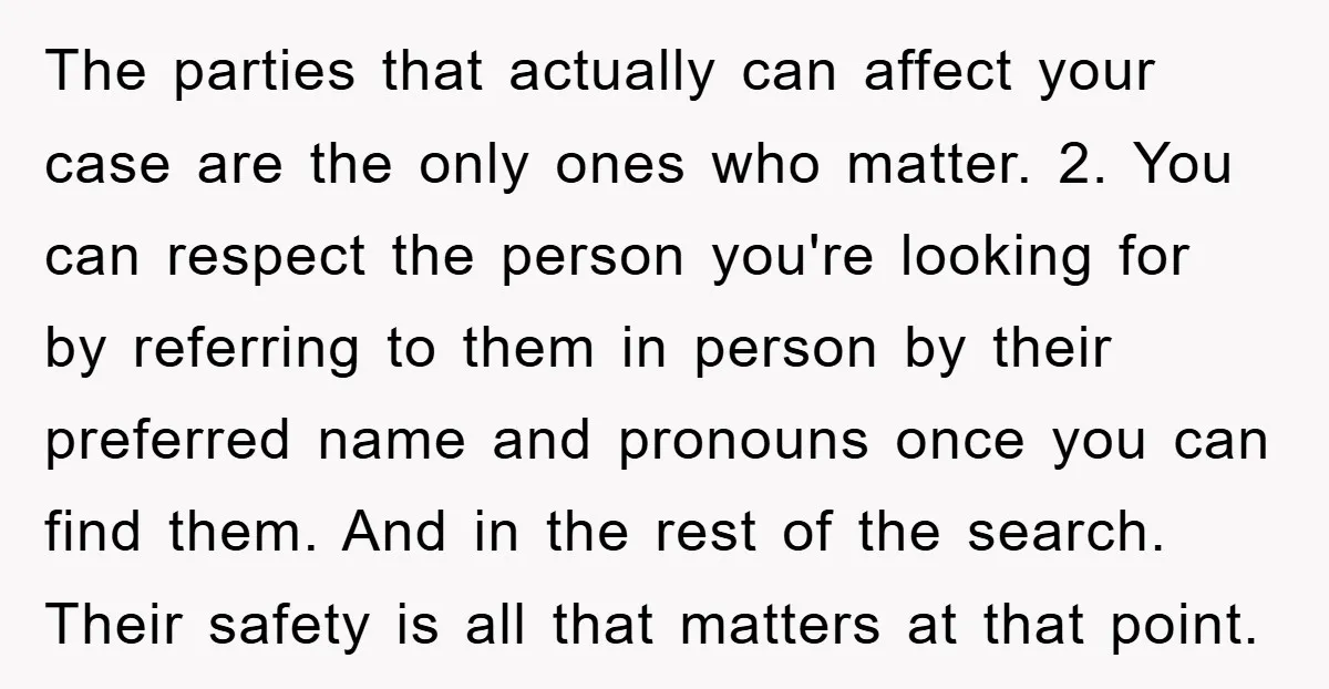 The parties that actually can affect your case are the only ones who matter. 2. You can respect the person you're looking for by referring to them in person by...