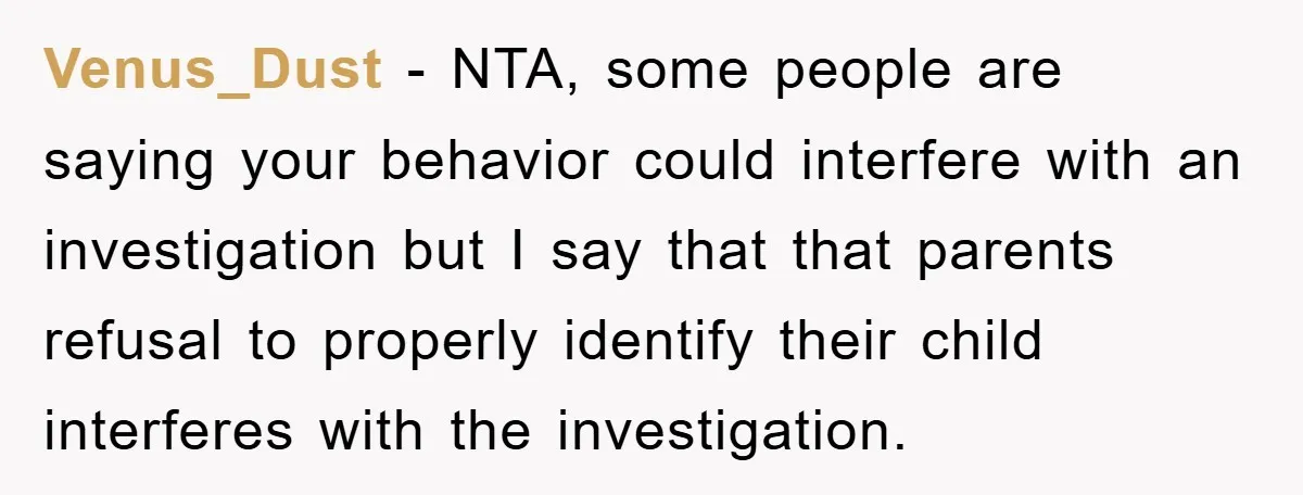 Venus_Dust − NTA, some people are saying your behavior could interfere with an investigation but I say that that parents refusal to properly identify their child interferes with the investigation.