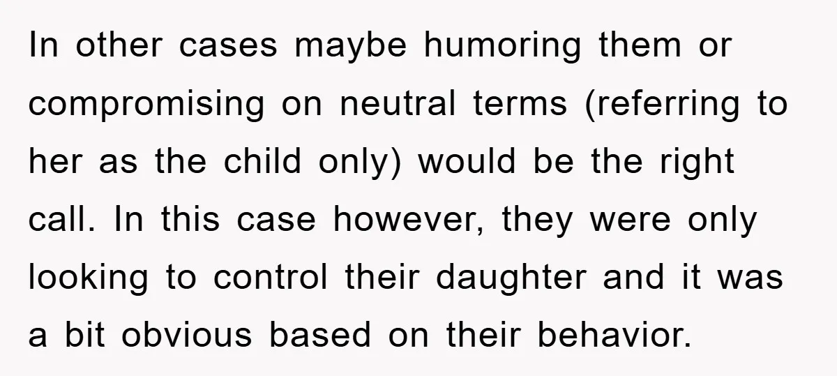 In other cases maybe humoring them or compromising on neutral terms (referring to her as the child only) would be the right call. In this case however, they were only...
