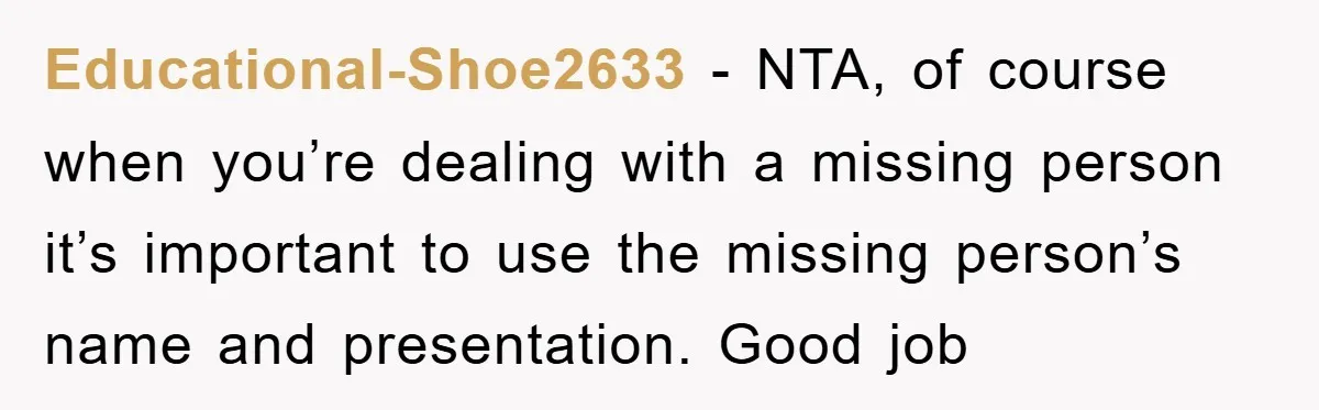 Educational-Shoe2633 − NTA, of course when you’re dealing with a missing person it’s important to use the missing person’s name and presentation. Good job