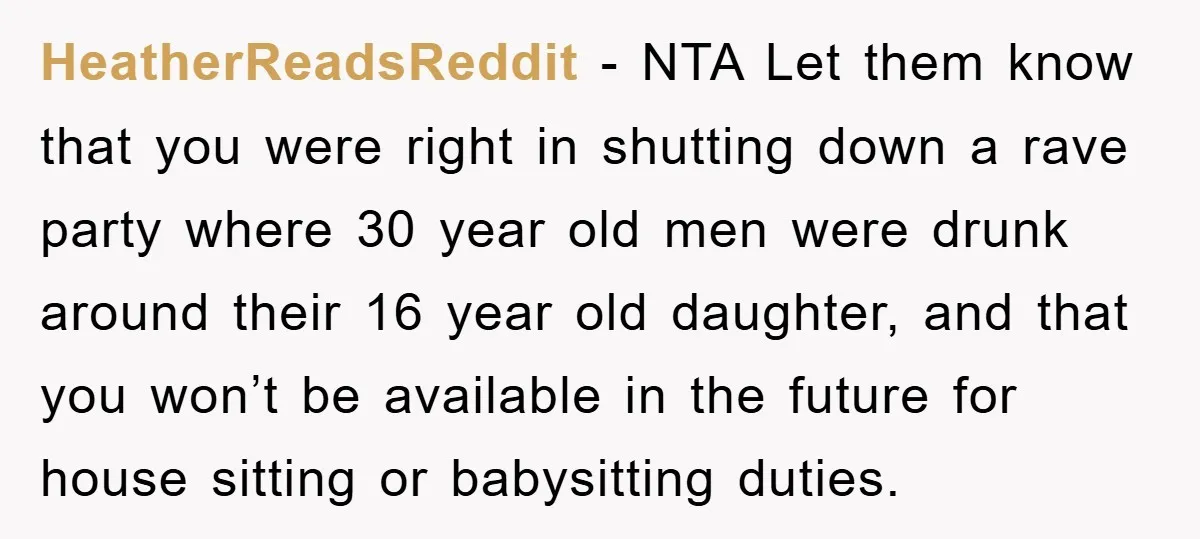 HeatherReadsReddit − NTA Let them know that you were right in shutting down a rave party where 30 year old men were drunk around their 16 year old daughter, and...