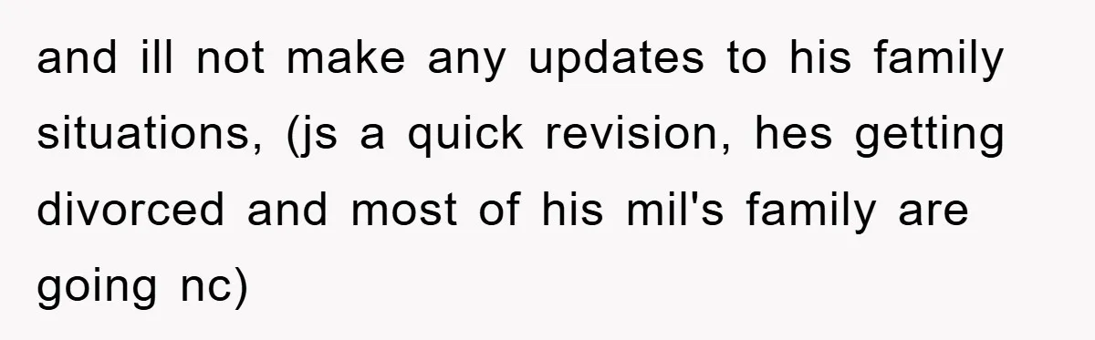 and ill not make any updates to his family situations, (js a quick revision, hes getting divorced and most of his mil's family are going nc)