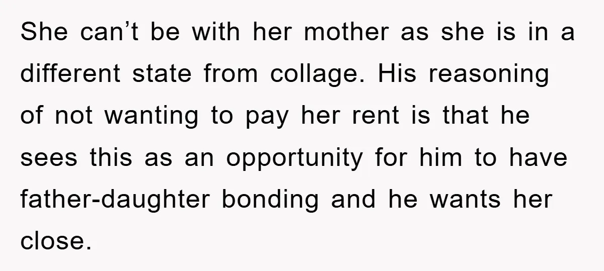 She can’t be with her mother as she is in a different state from collage. His reasoning of not wanting to pay her rent is that he sees this as...