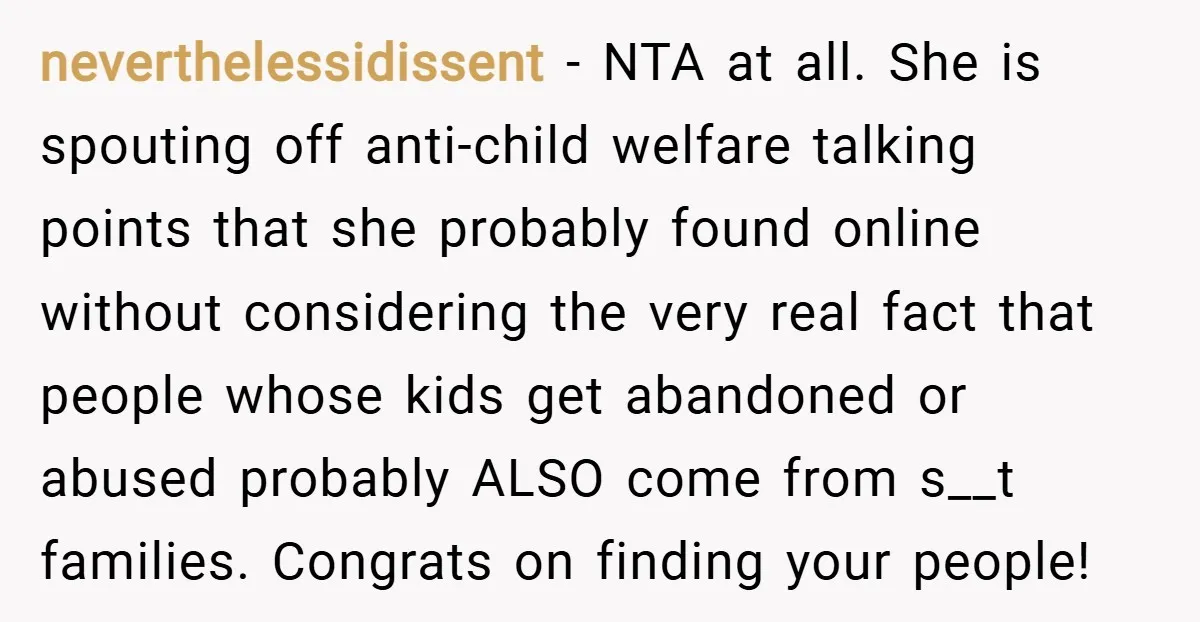 neverthelessidissent − NTA at all. She is spouting off anti-child welfare talking points that she probably found online without considering the very real fact that people whose kids get abandoned...