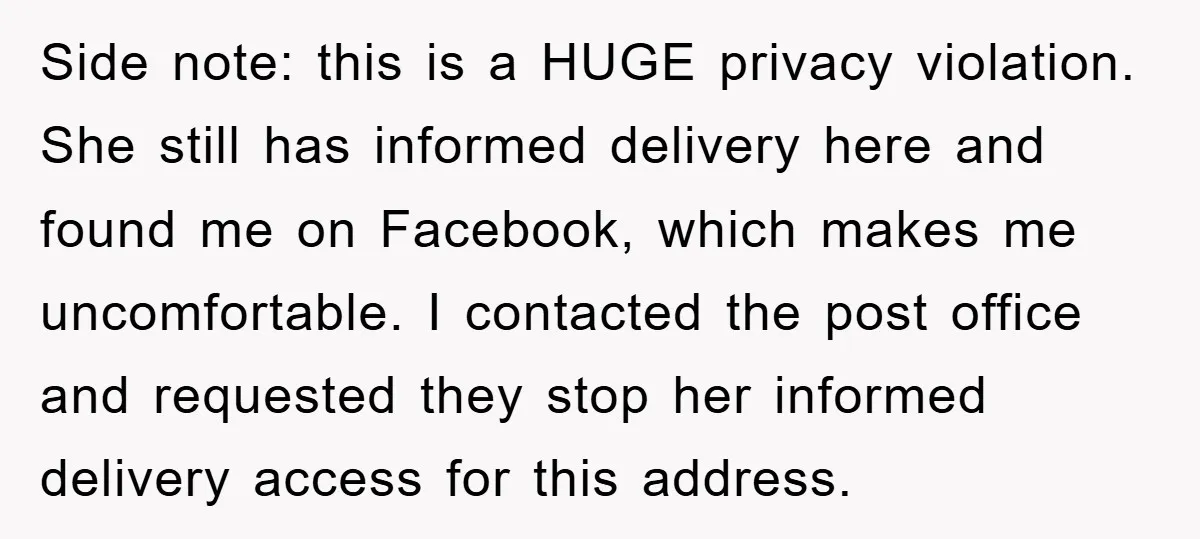 Side note: this is a HUGE privacy violation. She still has informed delivery here and found me on Facebook, which makes me uncomfortable. I contacted the post office and requested...