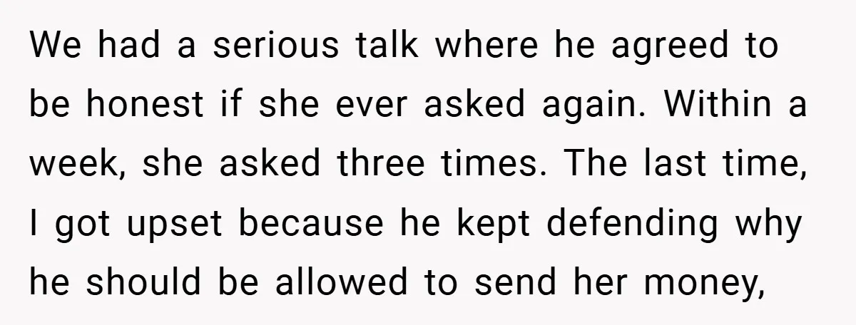 We had a serious talk where he agreed to be honest if she ever asked again. Within a week, she asked three times. The last time, I got upset because...