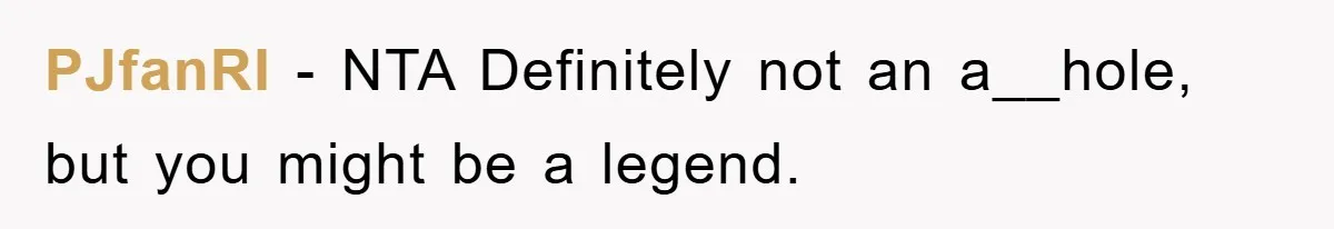 PJfanRI − NTA Definitely not an a__hole, but you might be a legend.