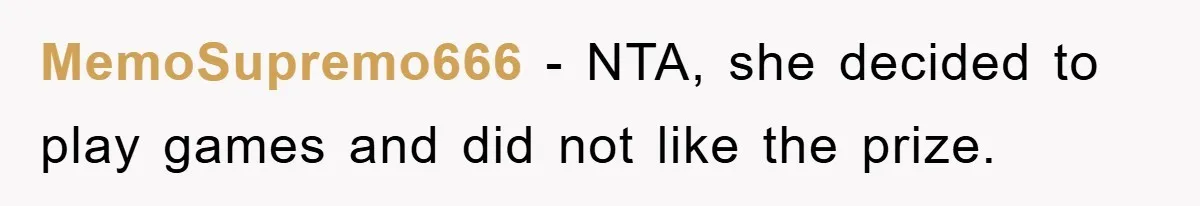 MemoSupremo666 - NTA, she decided to play games and did not like the prize.