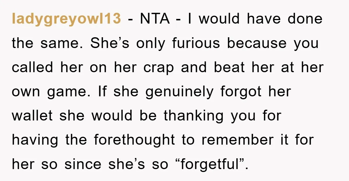 ladygreyowl13 − NTA - I would have done the same. She’s only furious because you called her on her crap and beat her at her own game. If she genuinely...
