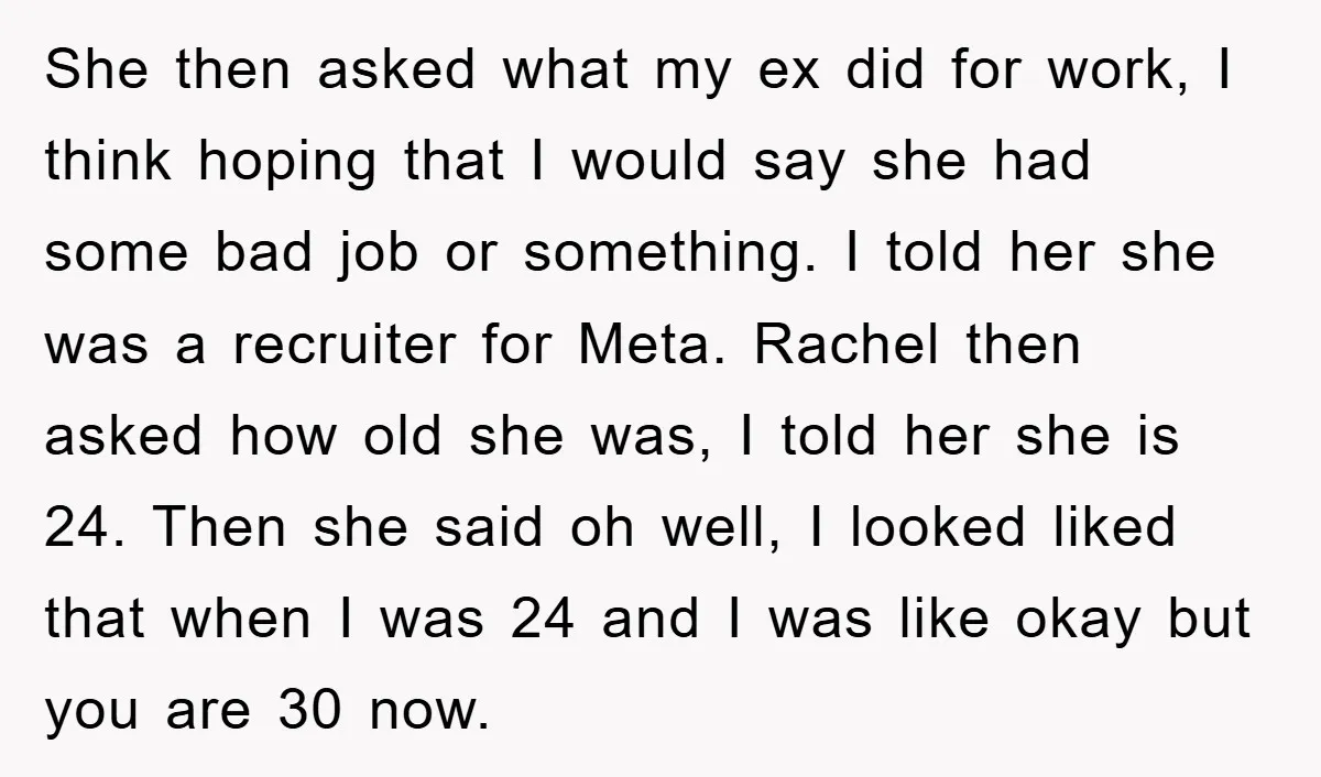 She then asked what my ex did for work, I think hoping that I would say she had some bad job or something. I told her she was a recruiter...