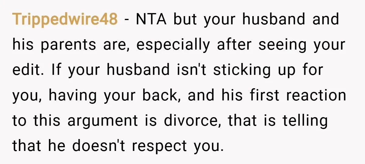 Trippedwire48 − NTA but your husband and his parents are, especially after seeing your edit. If your husband isn't sticking up for you, having your back, and his first reaction...