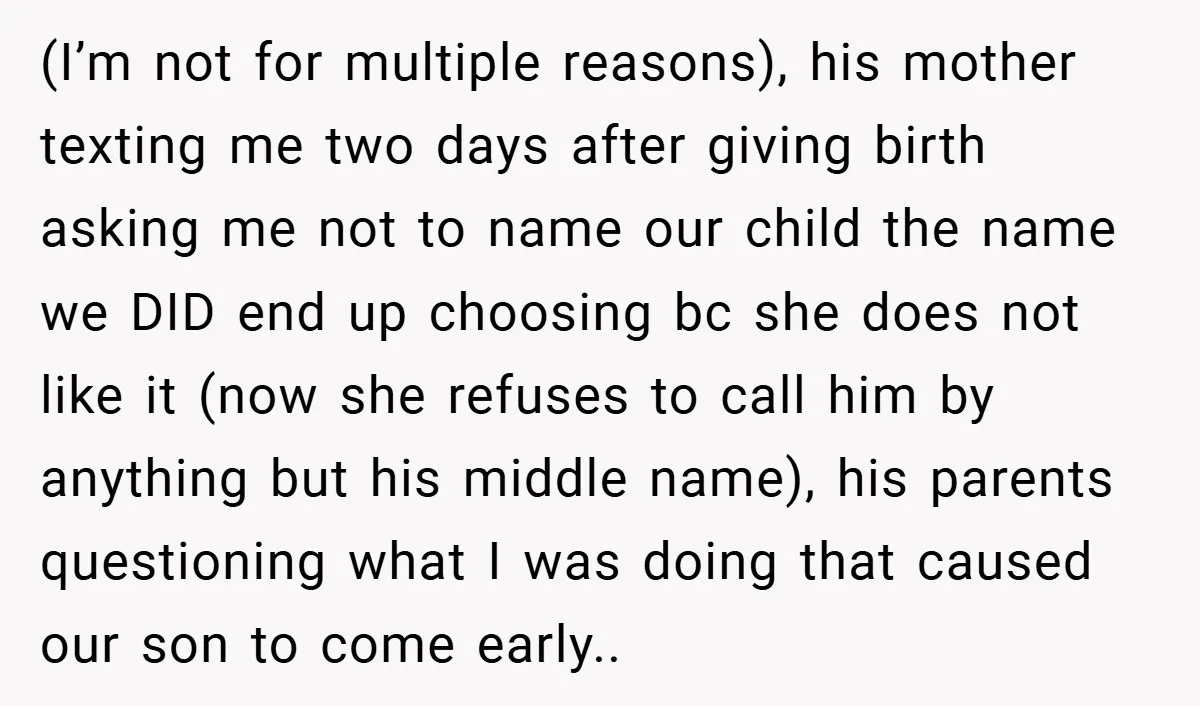 (I’m not for multiple reasons), his mother texting me two days after giving birth asking me not to name our child the name we DID end up choosing bc she...