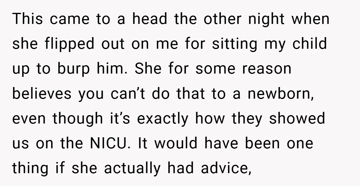 This came to a head the other night when she flipped out on me for sitting my child up to burp him. She for some reason believes you can’t do...