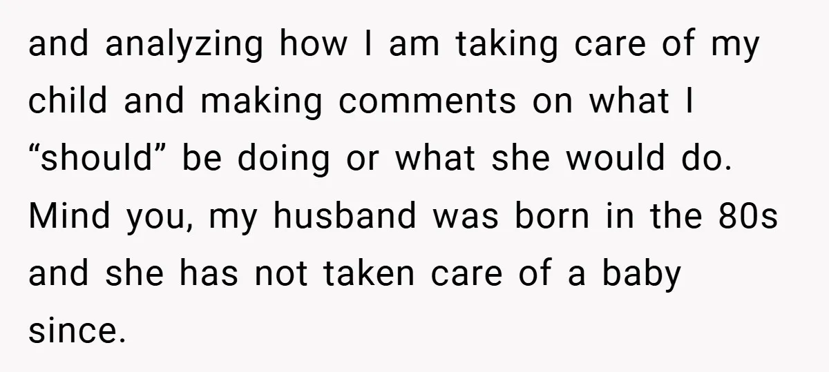and analyzing how I am taking care of my child and making comments on what I “should” be doing or what she would do. Mind you, my husband was born...