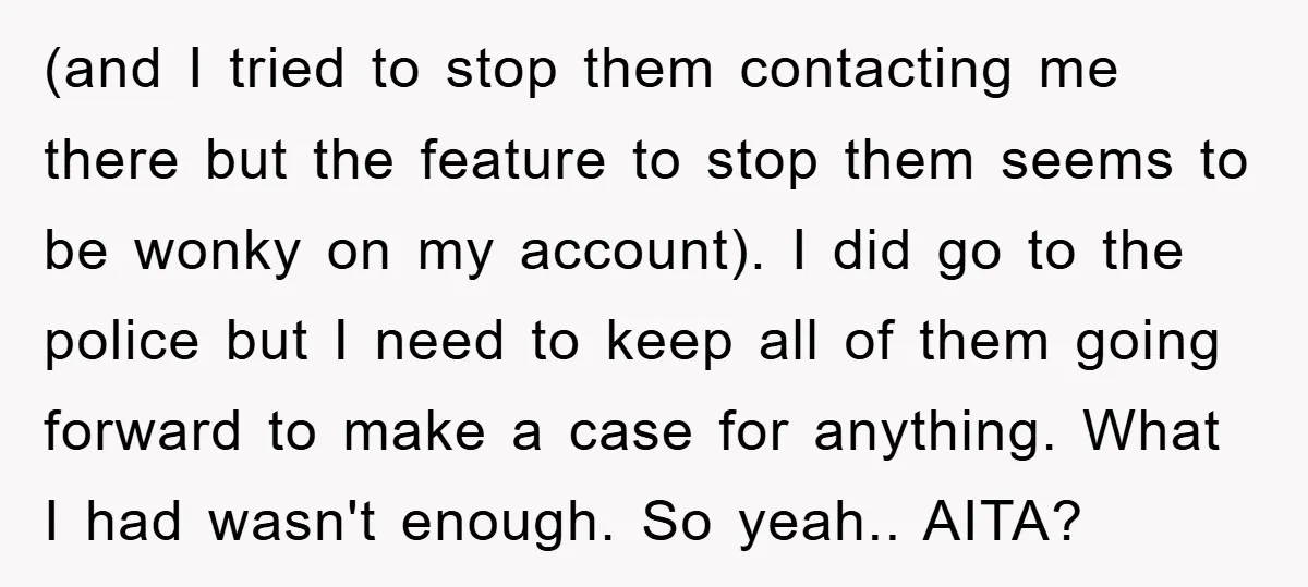 (and I tried to stop them contacting me there but the feature to stop them seems to be wonky on my account). I did go to the police but I...