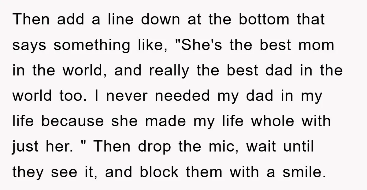 Then add a line down at the bottom that says something like, "She's the best mom in the world, and really the best dad in the world too. I never...