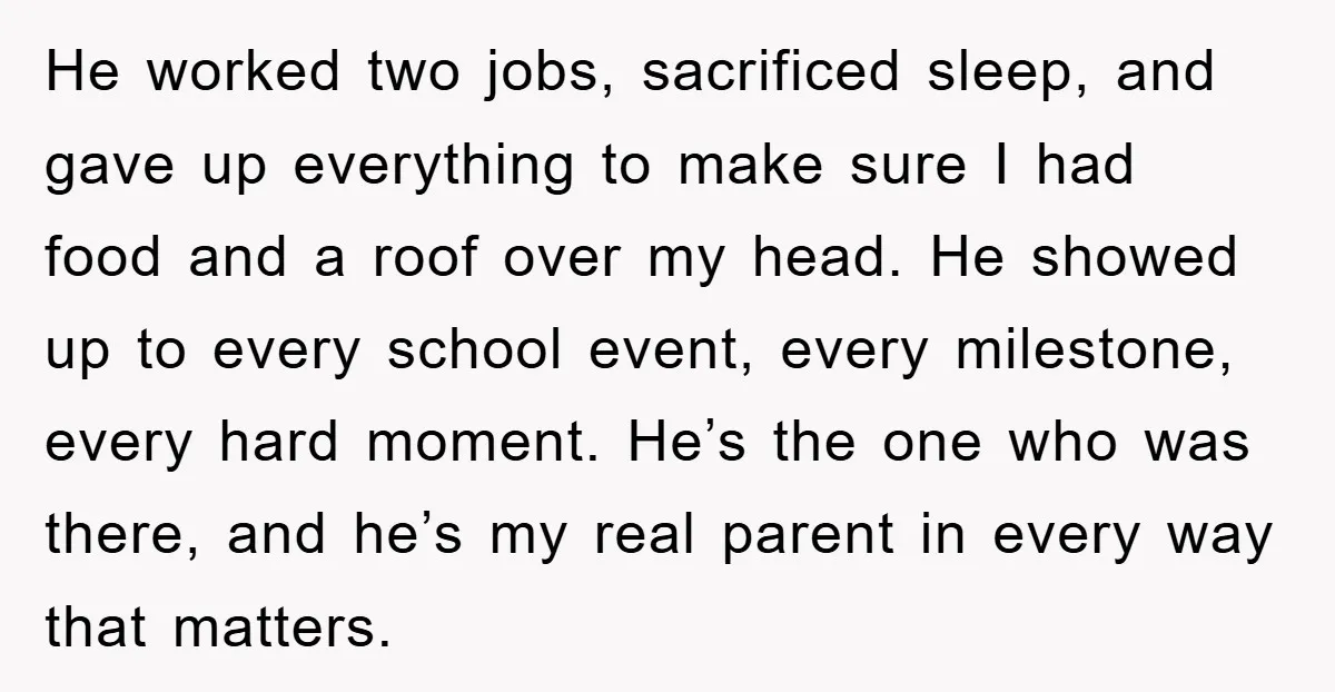 He worked two jobs, sacrificed sleep, and gave up everything to make sure I had food and a roof over my head. He showed up to every school event, every...