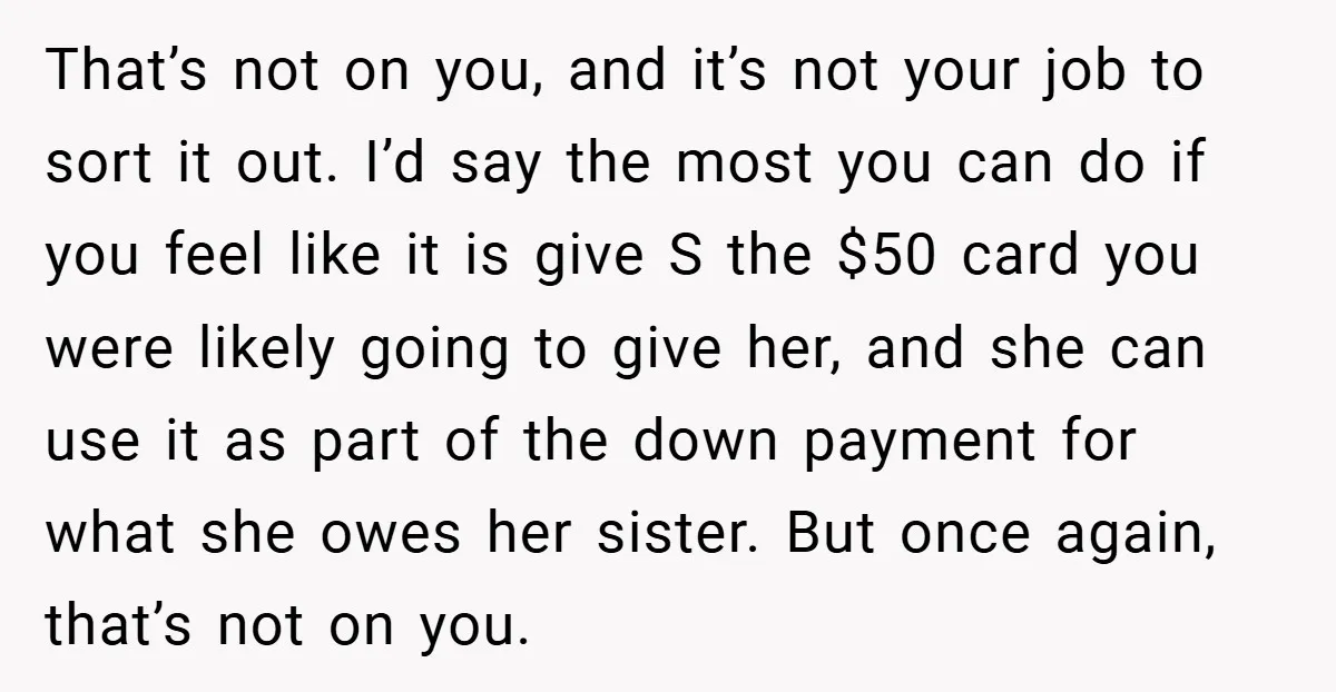 That’s not on you, and it’s not your job to sort it out. I’d say the most you can do if you feel like it is give S the $50...