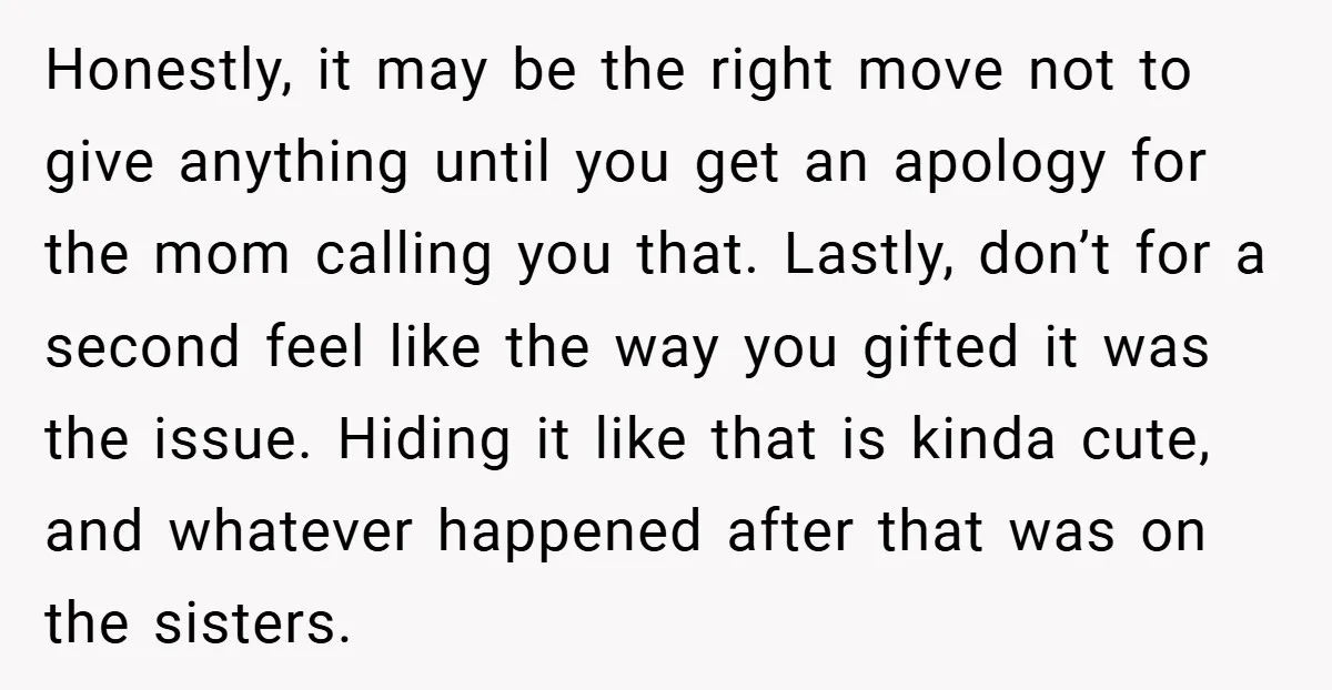 Honestly, it may be the right move not to give anything until you get an apology for the mom calling you that. Lastly, don’t for a second feel like the...