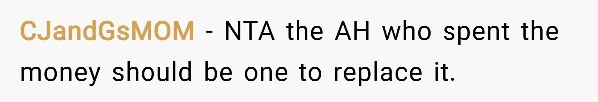 CJandGsMOM − NTA the AH who spent the money should be one to replace it.