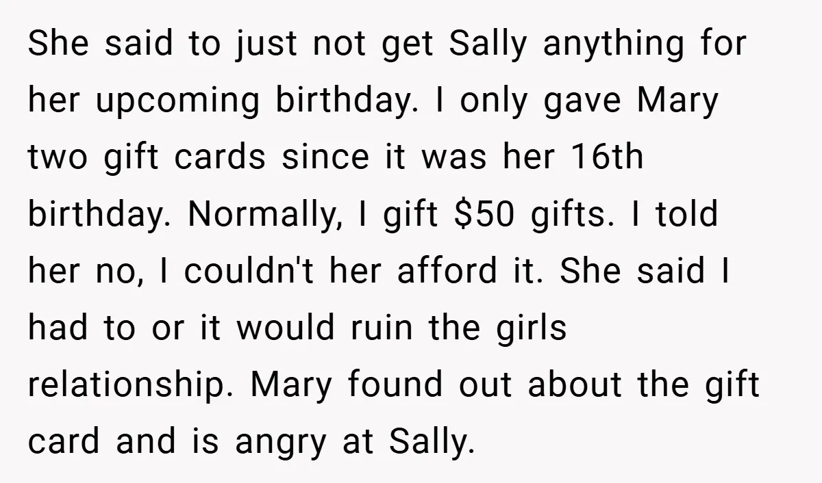 She said to just not get Sally anything for her upcoming birthday. I only gave Mary two gift cards since it was her 16th birthday. Normally, I gift $50 gifts....