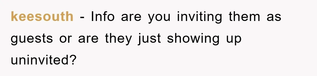 keesouth - Info are you inviting them as guests or are they just showing up uninvited?