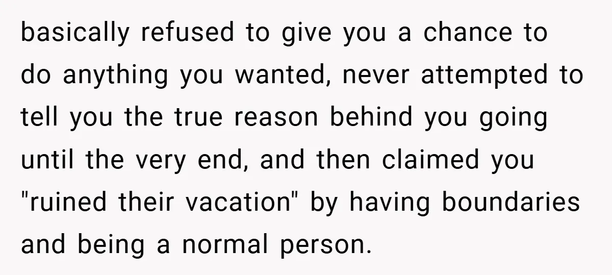 basically refused to give you a chance to do anything you wanted, never attempted to tell you the true reason behind you going until the very end, and then claimed...