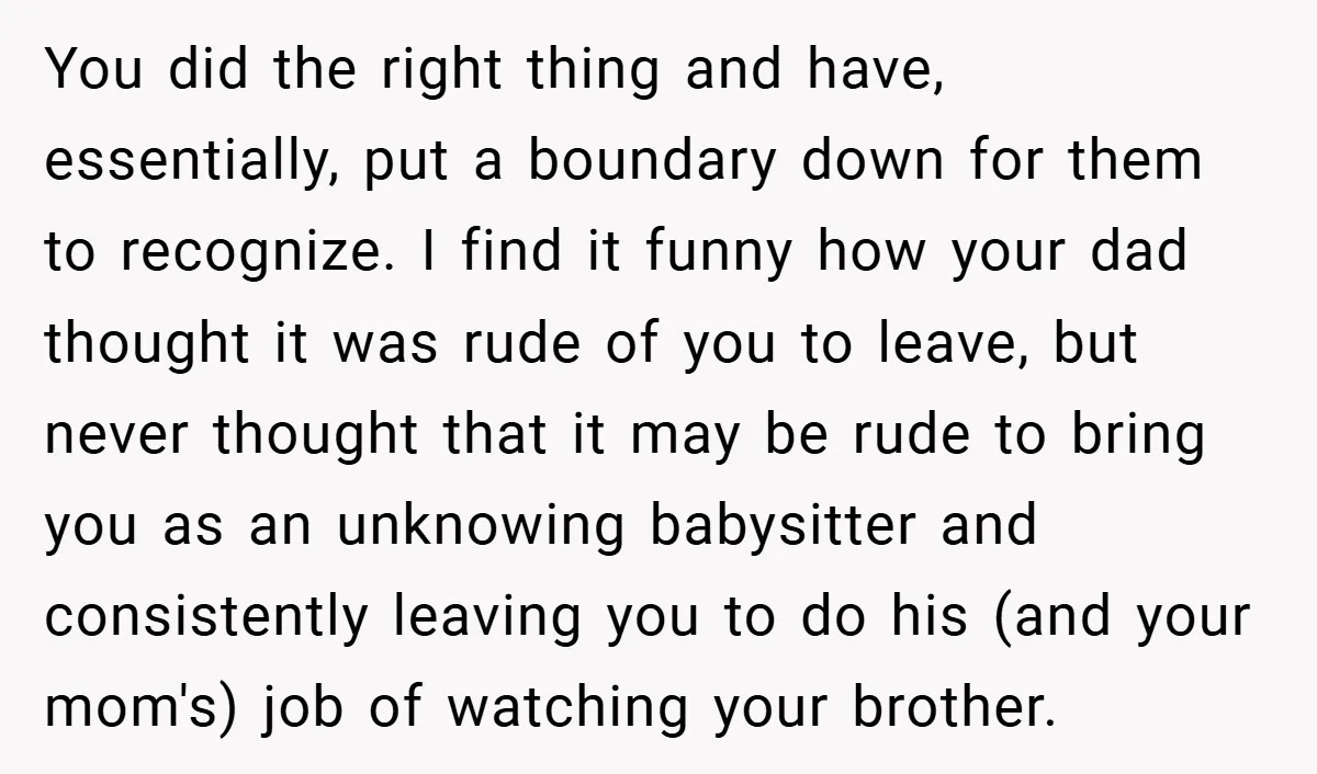 You did the right thing and have, essentially, put a boundary down for them to recognize. I find it funny how your dad thought it was rude of you to...