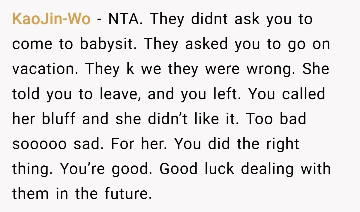 KaoJin-Wo − NTA. They didnt ask you to come to babysit. They asked you to go on vacation. They k we they were wrong. She told you to leave, and...