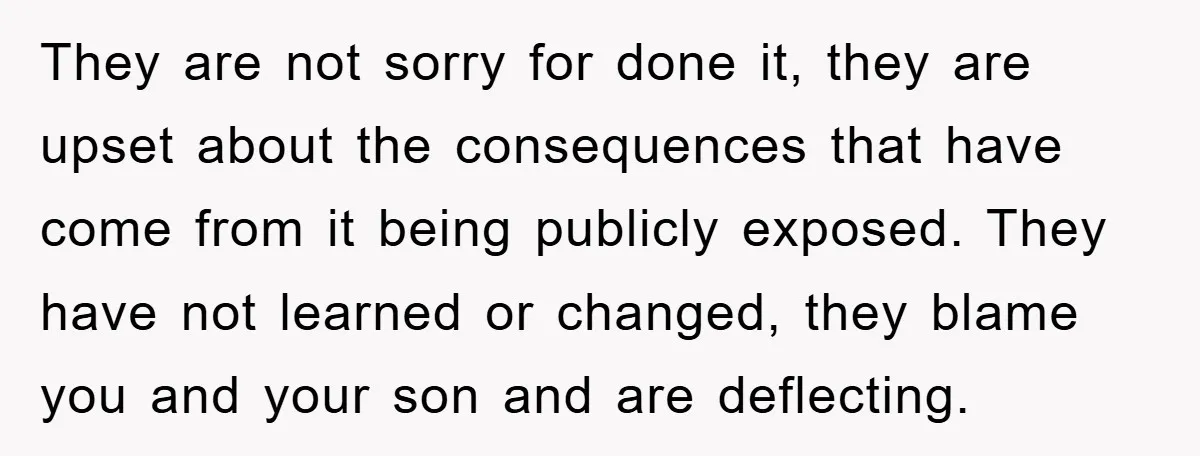 They are not sorry for done it, they are upset about the consequences that have come from it being publicly exposed. They have not learned or changed, they blame you...
