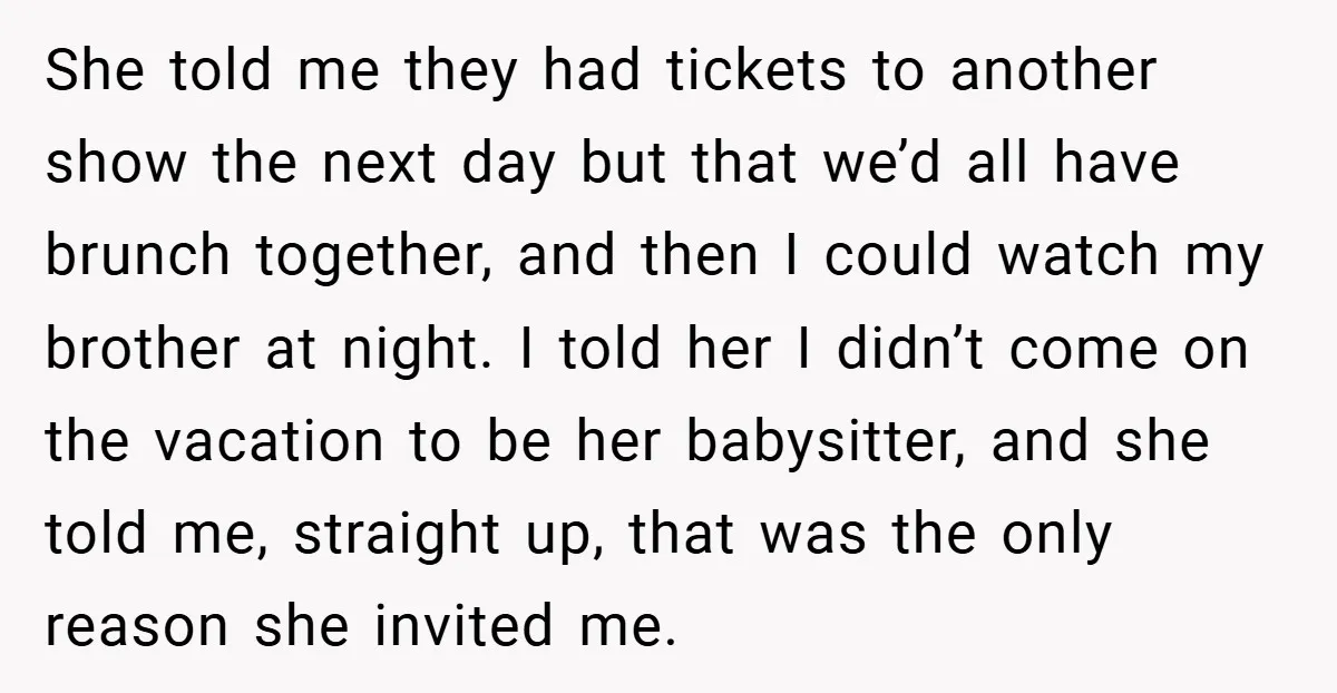 She told me they had tickets to another show the next day but that we’d all have brunch together, and then I could watch my brother at night. I told...