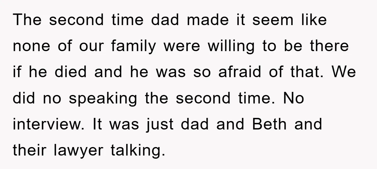 The second time dad made it seem like none of our family were willing to be there if he died and he was so afraid of that. We did no...