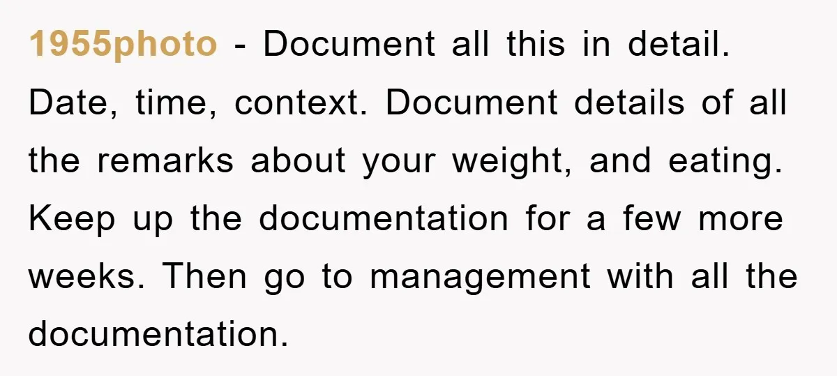 1955photo − Document all this in detail. Date, time, context. Document details of all the remarks about your weight, and eating. Keep up the documentation for a few more weeks....