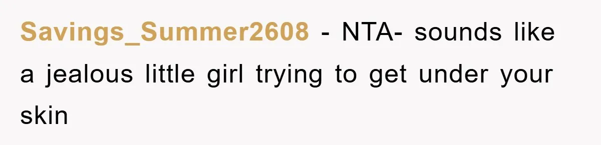 Savings_Summer2608 − NTA- sounds like a jealous little girl trying to get under your skin