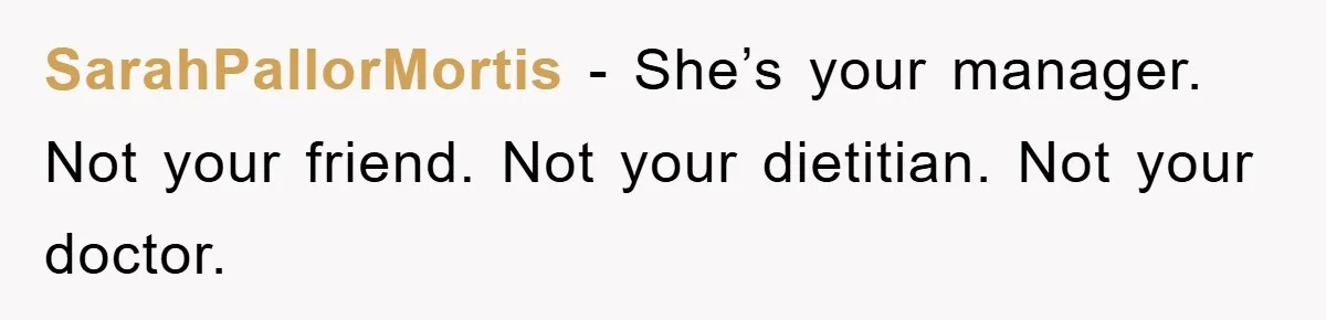 SarahPallorMortis − She’s your manager. Not your friend. Not your dietitian. Not your doctor.