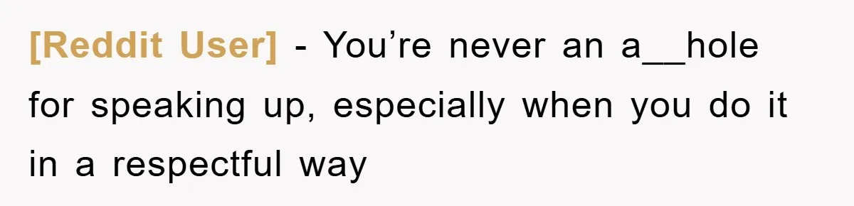 [Reddit User] − You’re never an a__hole for speaking up, especially when you do it in a respectful way