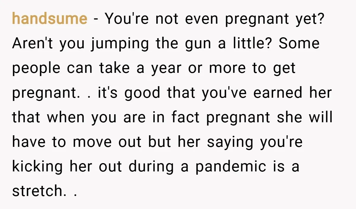 handsume − You're not even pregnant yet? Aren't you jumping the gun a little? Some people can take a year or more to get pregnant. . it's good that you've...