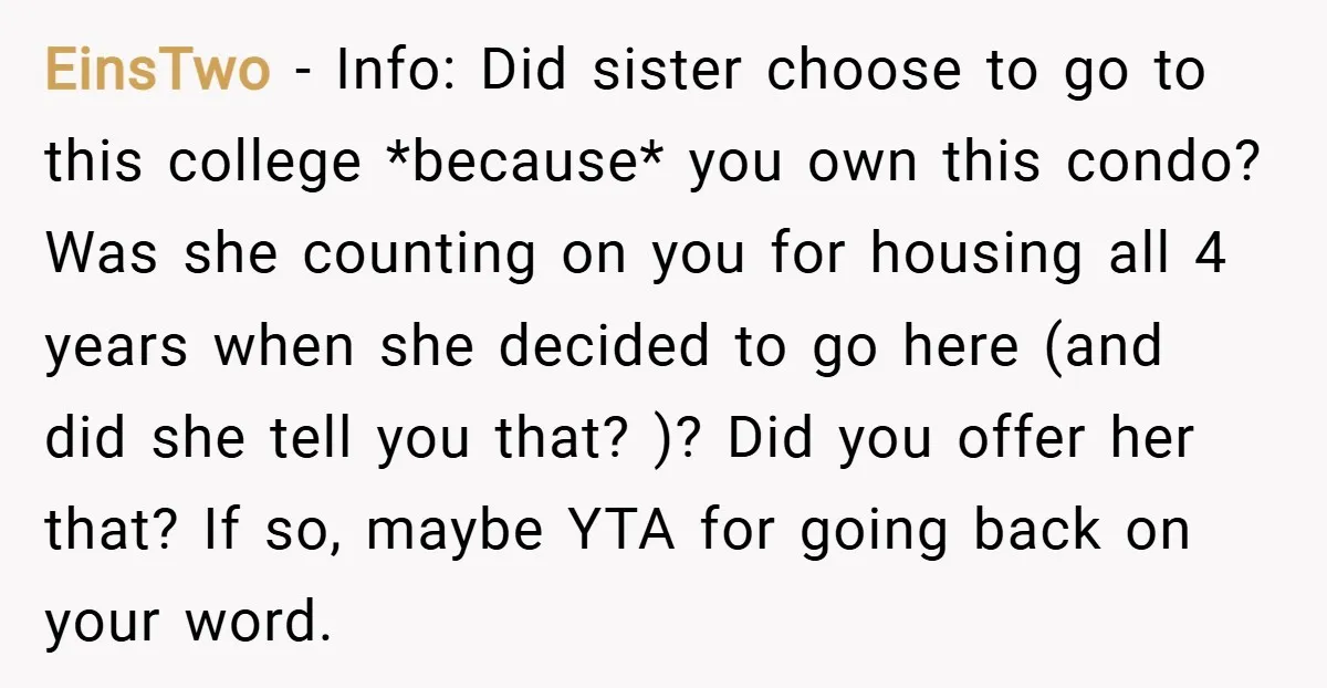 EinsTwo − Info: Did sister choose to go to this college *because* you own this condo? Was she counting on you for housing all 4 years when she decided to...