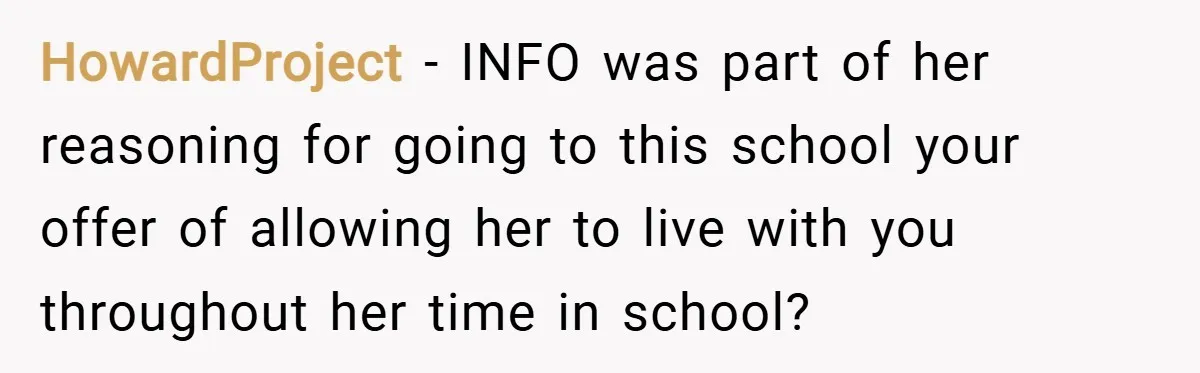 HowardProject − INFO was part of her reasoning for going to this school your offer of allowing her to live with you throughout her time in school?