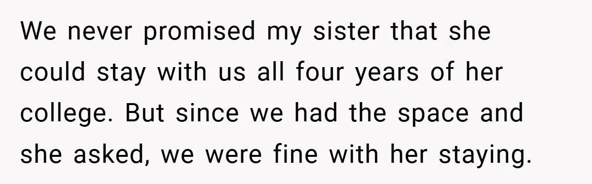 We never promised my sister that she could stay with us all four years of her college. But since we had the space and she asked, we were fine with...