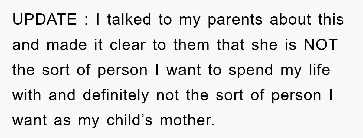 UPDATE : I talked to my parents about this and made it clear to them that she is NOT the sort of person I want to spend my life with...