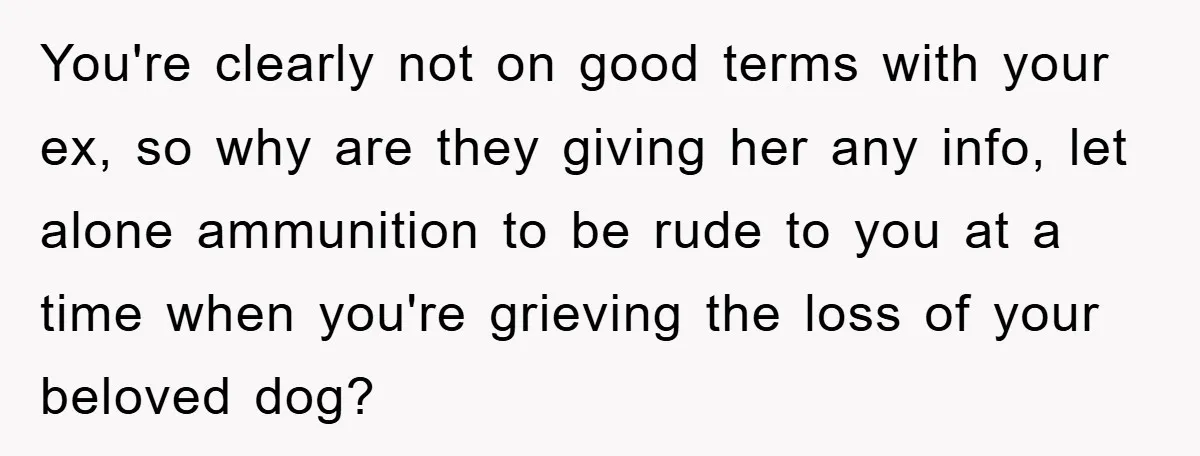 You're clearly not on good terms with your ex, so why are they giving her any info, let alone ammunition to be rude to you at a time when you're...