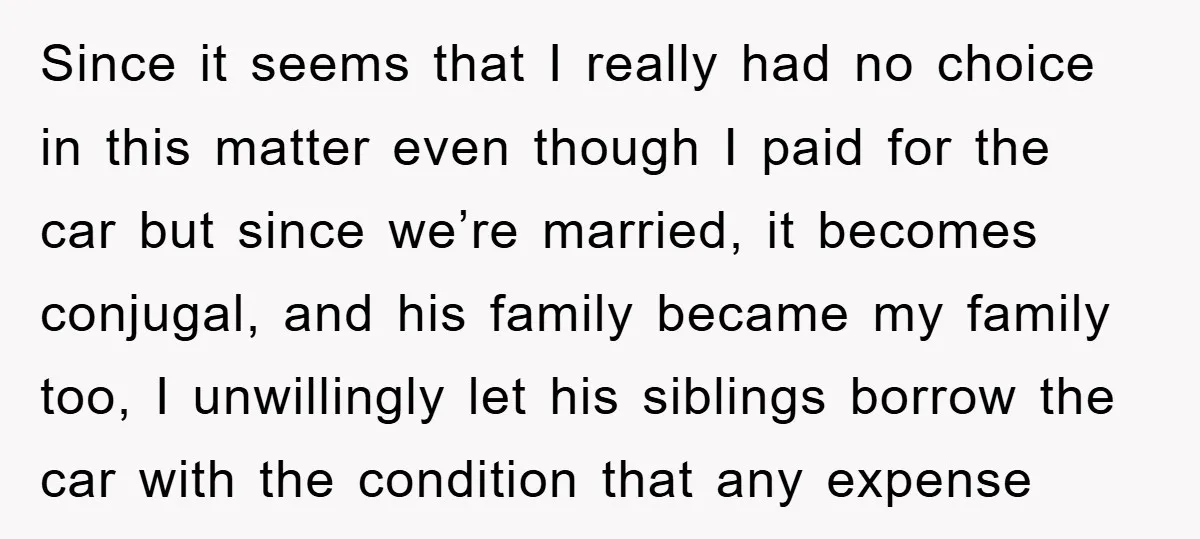 Since it seems that I really had no choice in this matter even though I paid for the car but since we’re married, it becomes conjugal, and his family became...