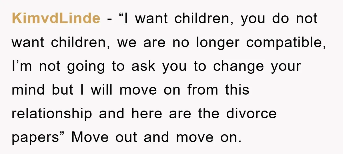 KimvdLinde − “I want children, you do not want children, we are no longer compatible, I’m not going to ask you to change your mind but I will move on...