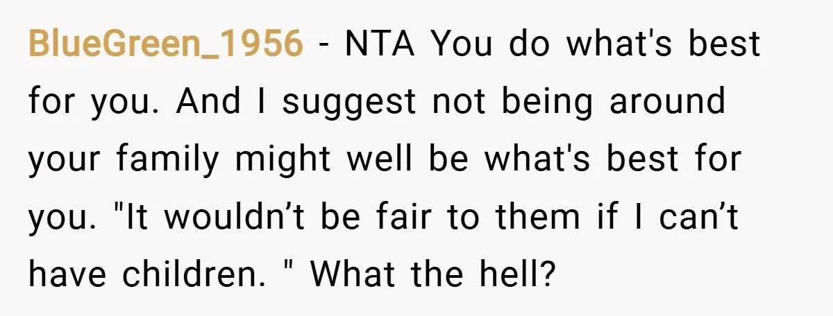 BlueGreen_1956 − NTA You do what's best for you. And I suggest not being around your family might well be what's best for you. "It wouldn’t be fair to them...