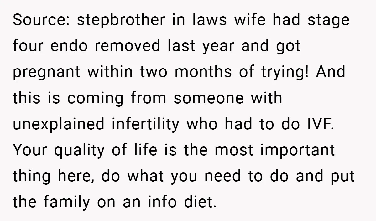 Source: stepbrother in laws wife had stage four endo removed last year and got pregnant within two months of trying! And this is coming from someone with unexplained infertility who...