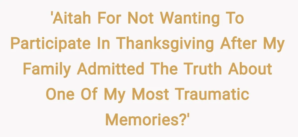 'AITAH for not wanting to participate in Thanksgiving after my family admitted the truth about one of my most traumatic memories?'